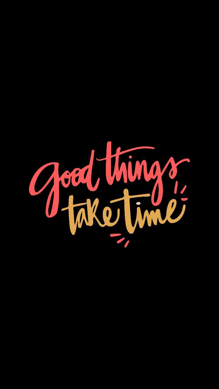 Good Things Take Time Wallpapers