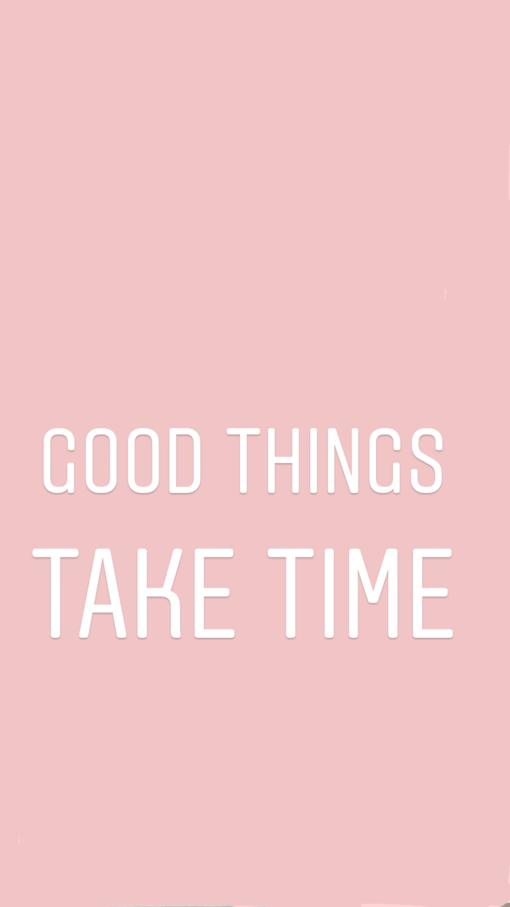 Good Things Take Time Wallpapers