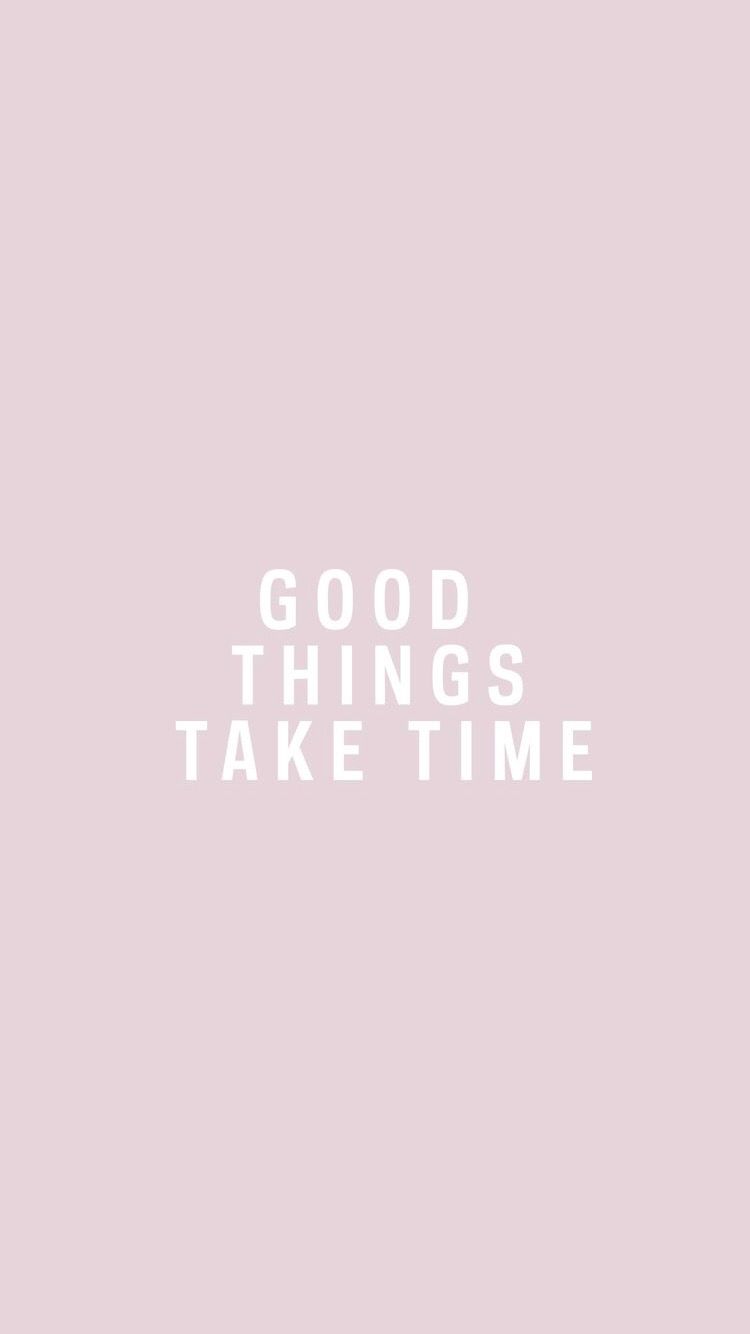 Good Things Take Time Wallpapers