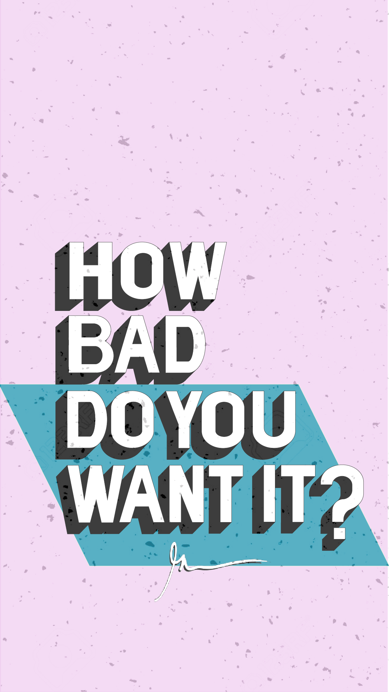 How Bad Do You Want It Wallpapers