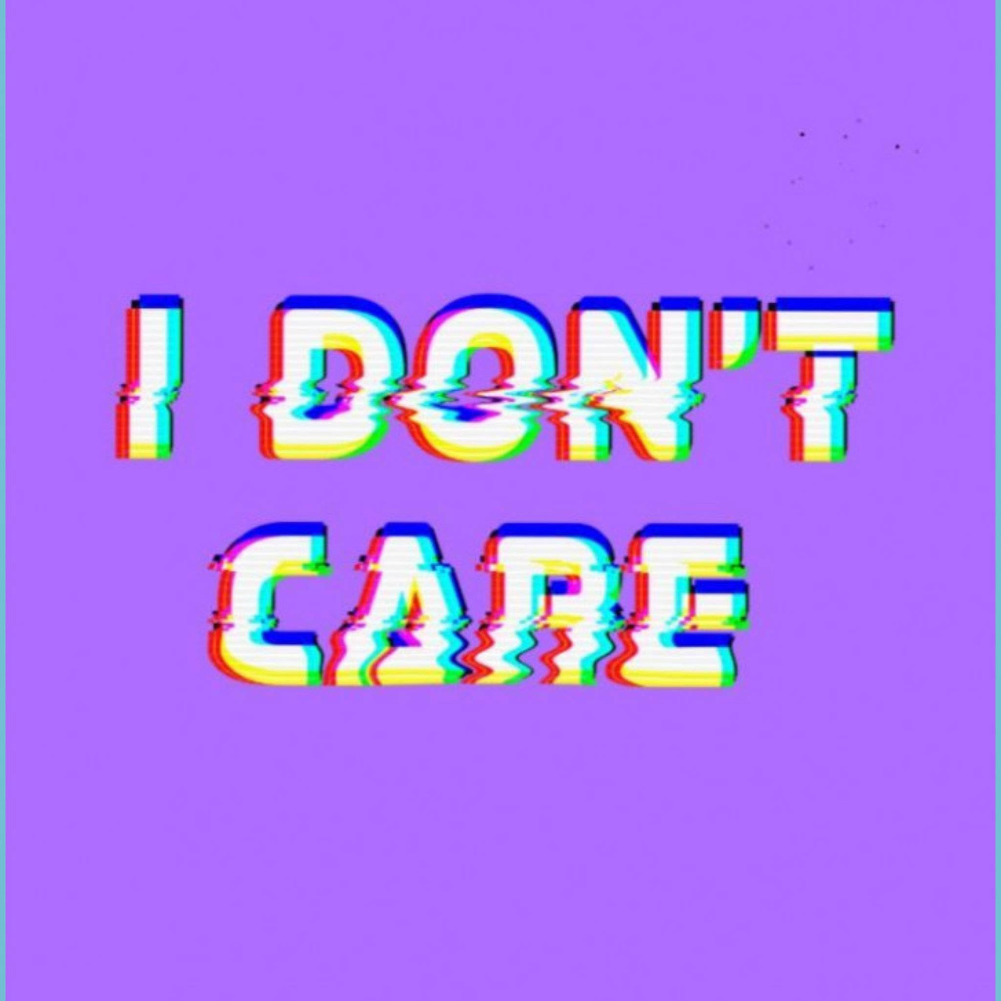 I Don T Care Wallpapers