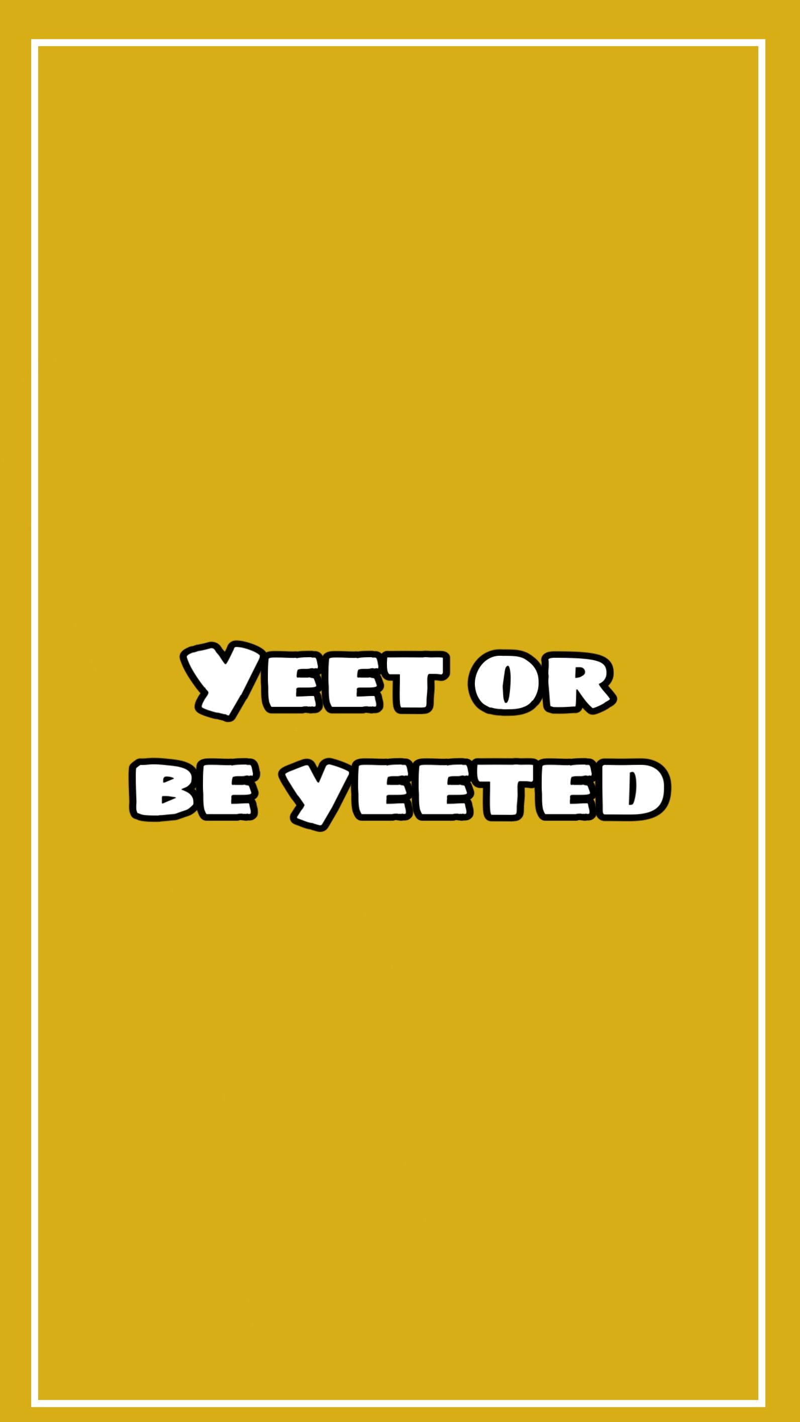 Yeet Or Be Yeeted Wallpapers